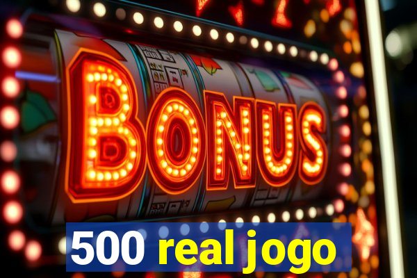 500 real jogo